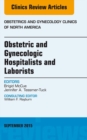 Image for Obstetric and Gynecologic Hospitalists and Laborists, An Issue of Obstetrics and Gynecology Clinics,