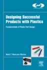 Image for Designing Successful Products with Plastics: Fundamentals of Plastic Part Design