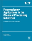 Image for Fluoropolymer applications in the chemical processing industries  : the definitive user&#39;s guide and handbook