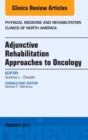 Image for Adjunctive Rehabilitation Approaches to Oncology, An Issue of Physical Medicine and Rehabilitation Clinics of North America
