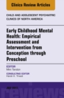 Image for Early Childhood Mental Health: Empirical Assessment and Intervention from Conception through Preschool, An Issue of Child and Adolescent Psychiatric Clinics of North America, E-Book