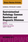 Image for Gastrointestinal Pathology: Common Questions and Diagnostic Dilemmas, An Issue of Surgical Pathology Clinics, E-Book : Volume 10-4
