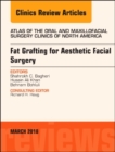 Image for Fat Grafting for Aesthetic Facial Surgery, An Issue of Atlas of the Oral &amp; Maxillofacial Surgery Clinics