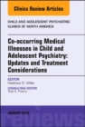 Image for Co-occurring Medical Illnesses in Child and Adolescent Psychiatry: Updates and Treatment Considerations, An Issue of Child and Adolescent Psychiatric Clinics of North America