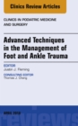 Image for Advanced Techniques in the Management of Foot and Ankle Trauma, An Issue of Clinics in Podiatric Medicine and Surgery, E-Book : Volume 35-2