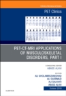 Image for PET-CT-MRI applications in musculoskeletal disordersPart 1,: An issue of pet clinics : Volume 13-4