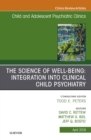 Image for The Science of Well-being: Integration Into Clinical Child Psychiatry, an Issue of Child and Adolescent Psychiatric Clinics of North America