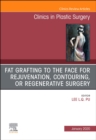 Image for Fat Grafting to the Face for Rejuvenation, Contouring, or Regenerative Surgery, An Issue of Clinics in Plastic Surgery