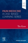 Image for The Knee - E-Book: Pain Medicine: A Case-Based Learning Series