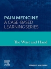 Image for The Wrist and Hand - E-Book: A Volume in the Pain Medicine: A Case Based Learning Series
