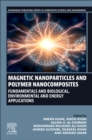 Image for Magnetic nanoparticles and polymer nanocomposites  : fundamentals and biological, environmental and energy applications