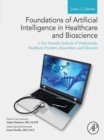 Image for Foundations of Artificial Intelligence in Healthcare and Bioscience: A User Friendly Guide for It Professionals, Healthcare Providers, Researchers, and Clinicians