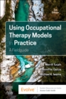 Image for Using occupational therapy models in practice  : a field guide