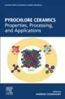 Image for Pyrochlore Ceramics: Properties, Processing, and Applications
