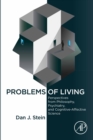 Image for Problems of living: perspectives from philosophy, psychiatry, and cognitive-affective science