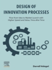 Image for Design of Innovation Processes: Flow from Idea to Market Launch With Higher Speed and Value, Time After Time