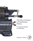 Image for The rise of chance in evolutionary theory  : a pompous parade of arithmetic
