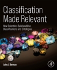 Image for Classification made relevant  : how scientists build and use classifications and ontologies