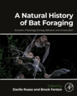 Image for A natural history of bat foraging  : evolution, physiology, ecology, behavior, and conservation