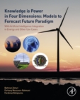 Image for Knowledge is power in four dimensions: models to forecast future paradigm : with artificial intelligence integration in energy and other use cases