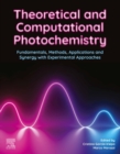 Image for Theoretical and Computational Photochemistry: Fundamentals, Methods, Applications and Synergy With Experimental Approaches