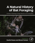 Image for A Natural History of Bat Foraging: Evolution, Physiology, Ecology, Behavior, and Conservation