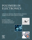 Image for Polymers in Electronics: Optoelectronic Properties, Design, Fabrication, and Applications