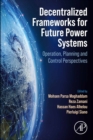Image for Decentralized Frameworks for Future Power Systems: Operation, Planning and Control Perspectives