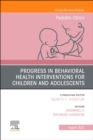 Image for Progress in Behavioral Health Interventions for Children and Adolescents, An Issue of Pediatric Clinics of North America