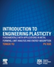 Image for Introduction to engineering plasticity  : fundamentals with applications in metal forming, limit analysis and energy absorption