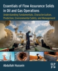 Image for Essentials of flow assurance solids in oil and gas operations  : understanding fundamentals, characterization, prediction, environmental safety, and management