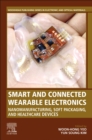 Image for Smart and connected wearable electronics  : nanomanufacturing, soft packaging, and healthcare devices
