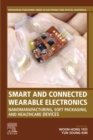 Image for Smart and Connected Wearable Electronics: Nanomanufacturing, Soft Packaging, and Healthcare Devices