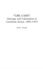 Image for Girl Cases : Marriage and Colonialism in Gusiiland, Kenya, 1890-1970