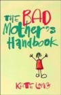 Image for The bad mother&#39;s handbook