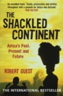 Image for The shackled continent  : Africa&#39;s past, present and future