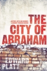 Image for The city of Abraham  : history, myth and memory - a journey through Hebron