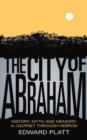 Image for The city of Abraham  : history, myth and memory - a journey through Hebron