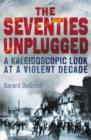 Image for The seventies unplugged  : a kaleidoscopic look at a violent decade