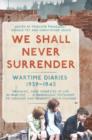 Image for We shall never surrender  : wartime diaries, 1939-1945