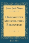 Image for Organon der Menschlichen Erkenntnis (Classic Reprint)