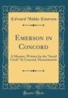 Image for Emerson in Concord: A Memoir, Written for the &quot;Social Circle&quot; In Concord, Massachusetts (Classic Reprint)