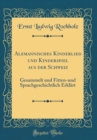 Image for Alemannisches Kinderlied und Kinderspiel aus der Schweiz: Gesammelt und Fitten-und Sprachgeschichtlich Erklart (Classic Reprint)
