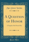 Image for A Question of Honor: A Tragedy of the Present Day (Classic Reprint)