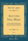 Image for Alt-und Neu-Wien, Vol. 3: Beitrage zur Beforderung Lokaler Interessen fur Zeit, Leben, Kunst und Sitte; (In Zwanglosen Lieferungen) (Classic Reprint)