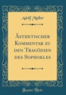 Image for AEsthetischer Kommentar zu den Tragoedien des Sophokles (Classic Reprint)