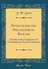 Image for Syndicalism and Philosophical Realism: A Study in the Correlation of Contemporary Social Tendencies (Classic Reprint)