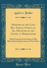 Image for Memoirs of the Late Rev. Samuel Pearce, A. M., Minister of the Gospel in Birmingham: With Extracts From Some of His Most Interesting Letters; In Two Parts (Classic Reprint)