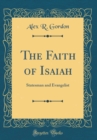 Image for The Faith of Isaiah: Statesman and Evangelist (Classic Reprint)