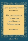 Image for Vollstandiger Lehrkurs der Reinen Mathematik (Classic Reprint)